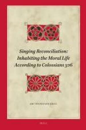 Singing Reconciliation: Inhabiting the Moral Life According to Colossians 3:16 de Amy Whisenand Krall