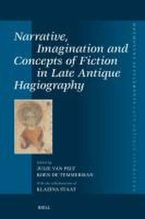 Narrative, Imagination and Concepts of Fiction in Late Antique Hagiography de Julie Van Pelt