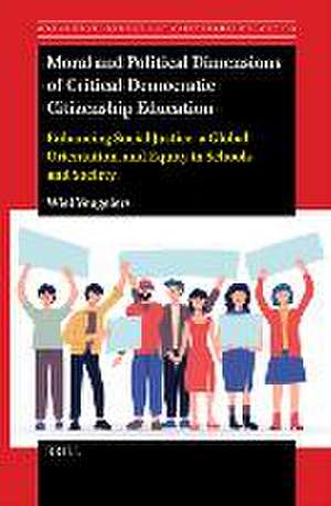 Moral and Political Dimensions of Critical-Democratic Citizenship Education: Enhancing Social Justice, a Global Orientation, and Equity in Schools and Society de Wiel Veugelers