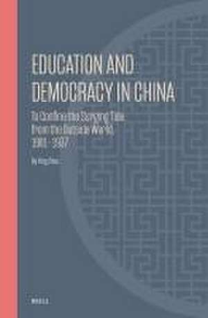 Education and Democracy in China: To Confine the Surging Tide from the Outside World, 1901–1937 de Zhou Ying