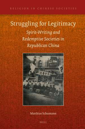 Struggling for Legitimacy: Spirit-Writing and Redemptive Societies in Republican China de Matthias Schumann