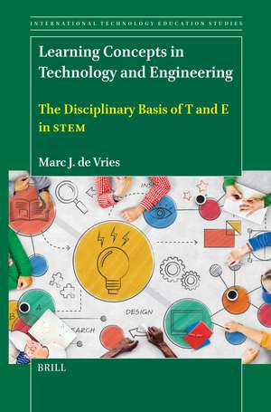 Learning Concepts in Technology and Engineering: The Disciplinary Basis of T and E in STEM de Marc J. de Vries