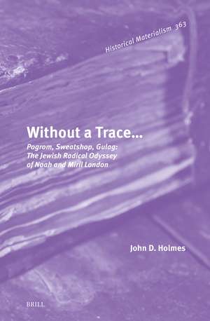 Without a Trace…: Pogrom, Sweatshop, Gulag: The Jewish Radical Odyssey of Noah and Miril London de John Dewey Holmes