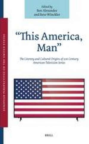 “This America, Man”: The Literary and Cultural Origins of 21st Century American Television Series de Ben Alexander