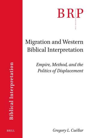 Migration and Western Biblical Interpretation: Empire, Method, and the Politics of Displacement de Gregory L. Cuéllar