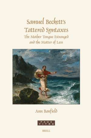 Samuel Beckett's Tattered Syntaxes: The Mother Tongue Estranged and the Matter of Less de Ann Banfield