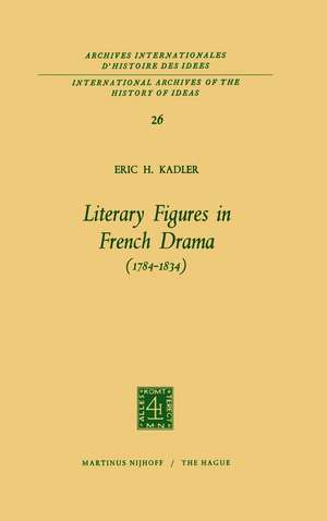 Literary Figures in French Drama (1784–1834) de Eric H. Kadler