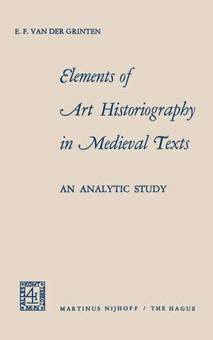 Elements of Art Historiography in Medieval Texts: an analytic study de E.F. van der Grinten