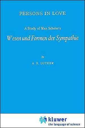 Persons in Love: A Study of Max Scheler’s Wesen und Formen der Sympathie de A.R. Luther