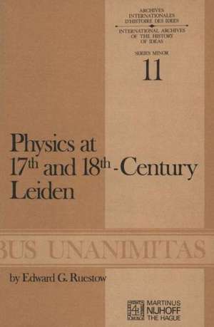 Physics at Seventeenth and Eighteenth-Century Leiden: Philosophy and the New Science in the University: Philosophy and the New Science in the University de E.G. Ruestow