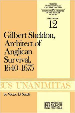 Gilbert Sheldon: Architect of Anglican Survival, 1640–1675 de V.D. Sutch