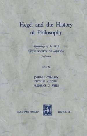 Hegel and the History of Philosophy: Proceedings of the 1972 HEGEL SOCIETY OF AMERICA Conference de J. J. O'Malley