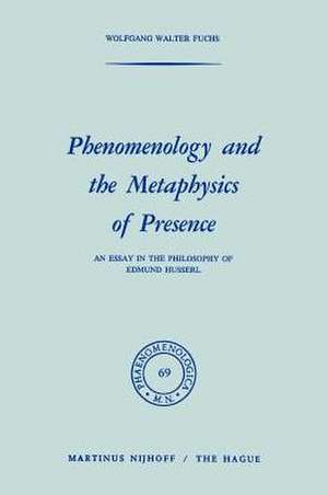 Phenomenology and the Metaphysics of Presence: An Essay in the Philosophy of Edmund Husserl de W. Fuchs