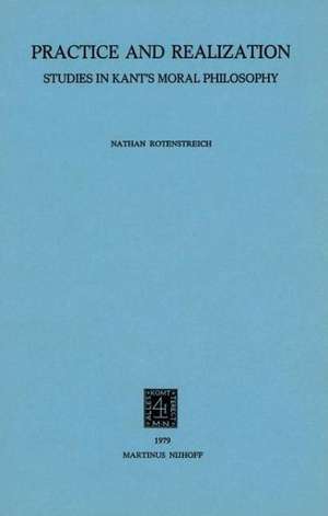 Practice and Realization: Studies in Kant’s Moral Philosophy de Nathan Rotenstreich