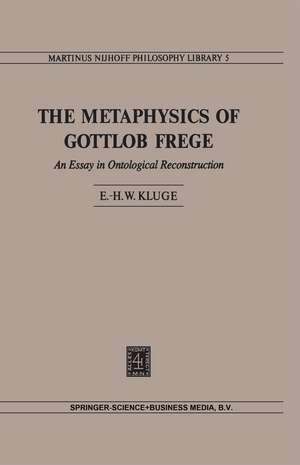 The Metaphysics of Gottlob Frege: An Essay in Ontological Reconstruction de E.H.W Kluge