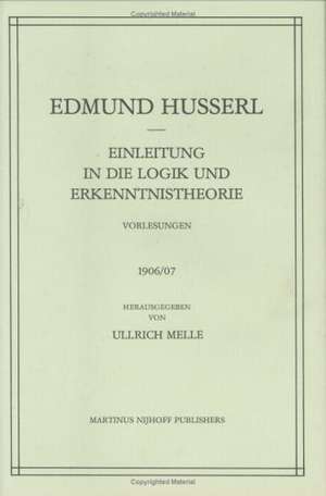 Einleitung in die Logik und Erkenntnistheorie Vorlesungen 1906/07: Vorlesungen 1906/07 de Edmund Husserl