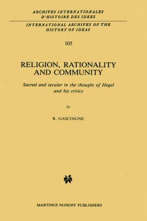 Religion, Rationality and Community: Sacred and secular in the thought of Hegel and his critics de Robert Gascoigne