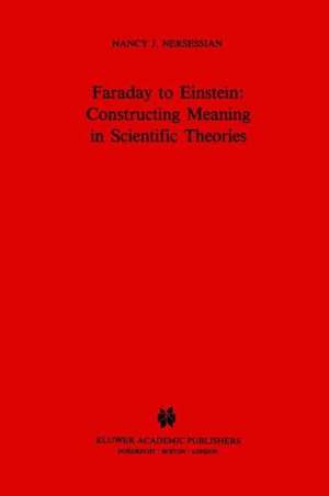 Faraday to Einstein: Constructing Meaning in Scientific Theories de N.J. Nersessian