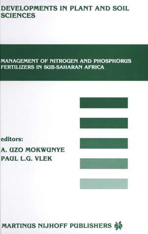 Management of Nitrogen and Phosphorus Fertilizers in Sub-Saharan Africa: Proceedings of a symposium, held in Lome, Togo, March 25–28, 1985 de Uzo M. Mokwunye