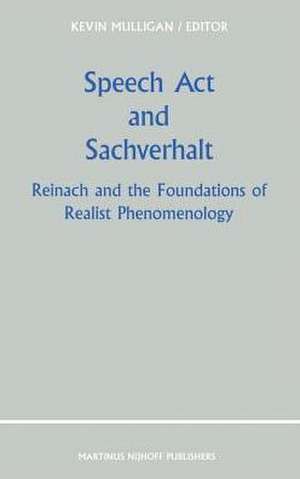 Speech Act and Sachverhalt: Reinach and the Foundations of Realist Phenomenology de K. Mulligan