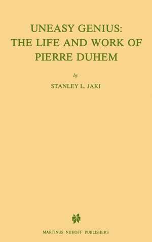 Uneasy Genius: The Life And Work Of Pierre Duhem de St.L. Jaki