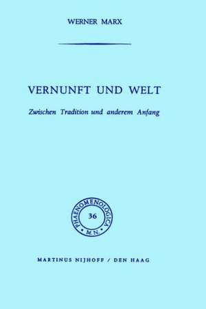 Vernunft und Welt: Zwischen Tradition und anderem Anfang de W. Marx