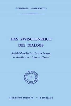 Das Zwischenreich des Dialogs: Sozialphilosophische Untersuchungen in Anschluss an Edmund Husserl de B. Waldenfels