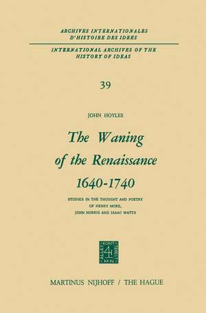 The Waning of the Renaissance 1640–1740: Studies in the Thought and Poetry of Henry More, John Norris and Isaac Watts de John Hoyles