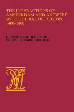 The Interactions of Amsterdam and Antwerp with the Baltic region, 1400–1800: De Nederlanden en het Oostzeegebied, 1400–1800 de Wiert Jan Wieringa