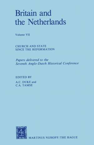 Britain and The Netherlands: Volume VII Church and State Since the Reformation Papers Delivered to the Seventh Anglo-Dutch Historical Conference de A. C. Duke