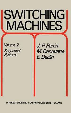 Switching Machines: Volume 2 Sequential Systems de J.P. Perrin