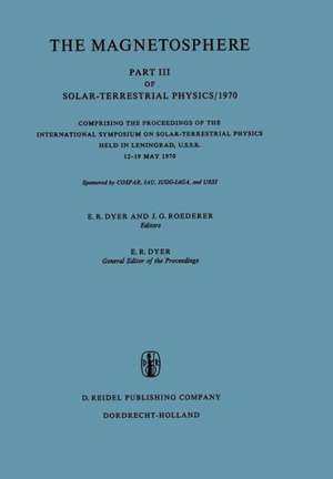 The Magnetosphere: Part III of Solar-Terrestrial Physics/1970 Comprising the Proceedings of the International Symposium on Solar-Terrestrial Physics Held in Leningrad, U.S.S.R. 12–19 May 1970 de E.R. Dyer