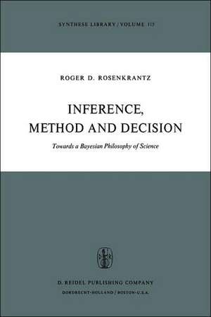 Inference, Method and Decision: Towards a Bayesian Philosophy of Science de R.D. Rosenkrantz