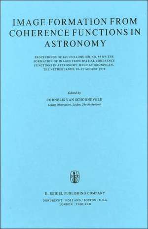 Image Formation from Coherence Functions in Astronomy: Proceedings of IAU Colloquium No. 49 on the Formation of Images from Spatial Coherence Functions in Astronomy, Held at Groningen, The Netherlands, 10–12 August 1978 de C. van Schooneveld