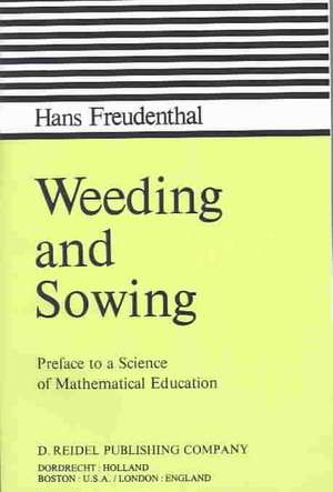 Weeding and Sowing: Preface to a Science of Mathematical Education de Hans Freudenthal