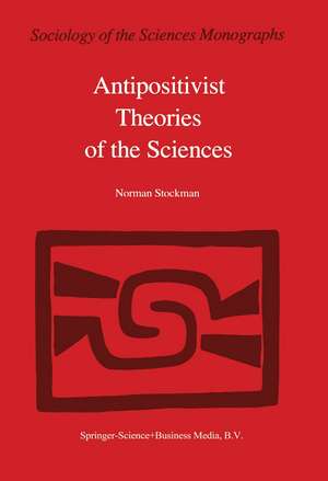 Antipositivist Theories of the Sciences: Critical Rationalism, Critical Theory and Scientific Realism de N. Stockman