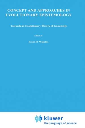 Concepts and Approaches in Evolutionary Epistemology: Towards an Evolutionary Theory of Knowledge de Franz M. Wuketits