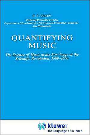 Quantifying Music: The Science of Music at the First Stage of Scientific Revolution 1580–1650 de H.F. Cohen