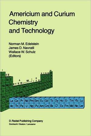 Americium and Curium Chemistry and Technology: Papers from a Symposium given at the 1984 International Chemical Congress of Pacific Basin Societies, Honolulu, HI, December 16–27, 1984 de Norman M. Edelstein