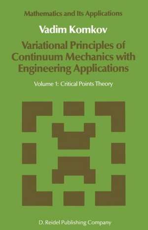 Variational Principles of Continuum Mechanics with Engineering Applications: Volume 1: Critical Points Theory de V. Komkov