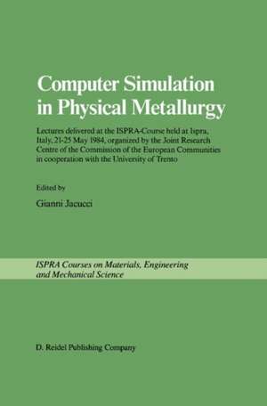 Computer Simulation in Physical Metallurgy: Lectures delivered at the ISPRA-Course held at Ispra, Italy, May 21-25, 1984, organized by the Joint Research Centre of the Commission of the European Communities in Cooperation with the University of Trento de Gianni Jacucci