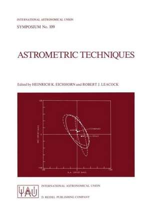 Astrometric Techniques: Proceedings of the 109th Symposium of the International Astronomical Union Held in Gainesville, Florida, U.S.A., 9–12 January 1984 de Jeanne M. Kerrick