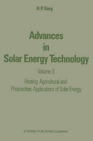 Advances in Solar Energy Technology: Volume 3 Heating, Agricultural and Photovoltaic Applications of Solar Energy de H.P. Garg