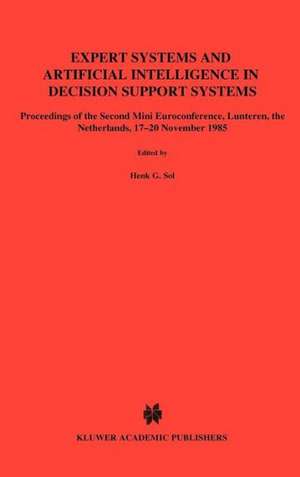 Expert Systems and Artificial Intelligence in Decision Support Systems: Proceedings of the Second Mini Euroconference, Lunteren, The Netherlands, 17–20 November 1985 de Henk G. Sol