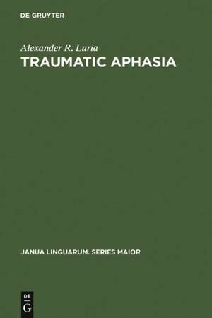 Traumatic Aphasia: Its Syndromes, Psychology and Treatment de Alexander R. Luria