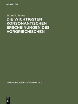 Die wichtigsten konsonantischen Erscheinungen des Vorgriechischen mit einem Appendix über den Vokalismus de Edzard J. Furnée