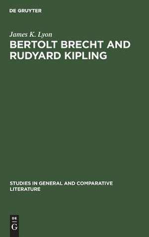 Bertolt Brecht and Rudyard Kipling: A Marxist's Imperialist Mentor de James K. Lyon