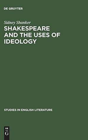 Shakespeare and the Uses of Ideology de Sidney Shanker