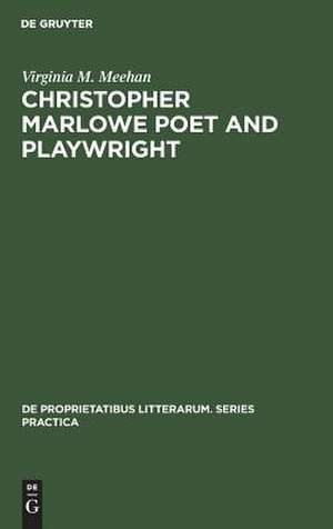 Christopher Marlowe Poet and Playwright: Studies in Poetical Method de Virginia M. Meehan