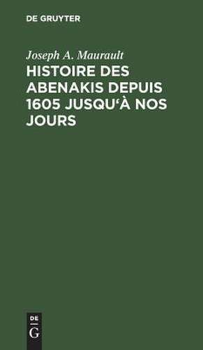 Histoire des Abenakis depuis 1605 jusqu'à nos jours de Joseph Pierre Anselme Maurault